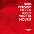 Judith Perrignon - Victor Hugo vient de mourir