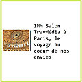 IMM Salon TravMédia à Paris, le voyage au coeur de nos envies