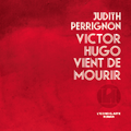 Victor hugo vient de mourir - judith perrignon