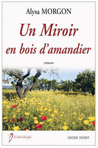 UN MIROIR EN BOIS D'AMANDIER - ALYSA MORGON - EDITIONS LUCIEN SOUNY 2015