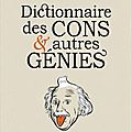Le dictionnaire des cons & autres génies : quand les grands esprits deviennent cons