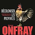 Michel onfray: decoloniser les provinces, contribution aux présidentielles.